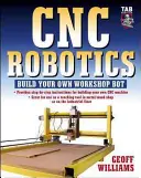 Robotique Cnc : Construisez votre propre robot d'atelier - Cnc Robotics: Build Your Own Shop Bot