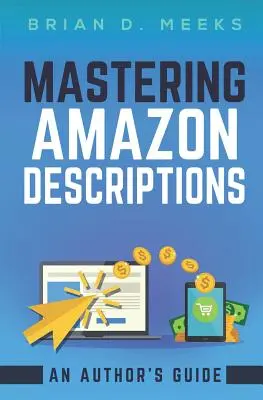 Maîtriser les descriptions Amazon : Guide de l'auteur : Copywriting pour les auteurs - Mastering Amazon Descriptions: An Author's Guide: Copywriting for Authors