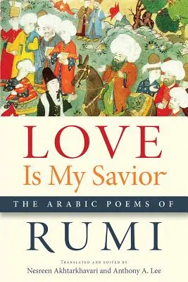 L'amour est mon sauveur : Les poèmes arabes de Rumi - Love Is My Savior: The Arabic Poems of Rumi