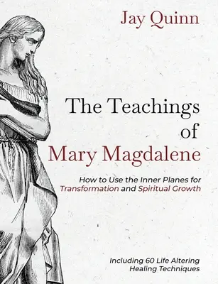 Les enseignements de Marie-Madeleine : comment utiliser les plans intérieurs pour la transformation et la croissance spirituelle - The Teachings of Mary Magdalene: How to Use the Inner Planes for Transformation and Spiritual Growth