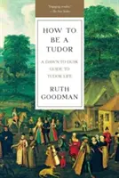 Comment devenir une Tudor : Un guide de la vie Tudor de l'aube au crépuscule - How to Be a Tudor: A Dawn-To-Dusk Guide to Tudor Life