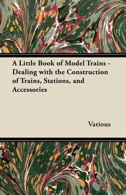 Un petit livre de trains miniatures - traitant de la construction de trains, de gares et d'accessoires - A Little Book of Model Trains - Dealing with the Construction of Trains, Stations, and Accessories