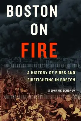 Boston en feu : Une histoire d'incendies et de lutte contre le feu à Boston - Boston on Fire: A History of Fires and Firefighting in Boston