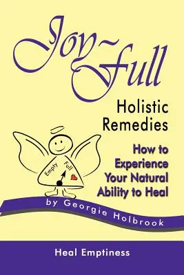 Joy-Full Holistic Remedies : Comment faire l'expérience de votre capacité naturelle à guérir - Joy-Full Holistic Remedies: How to Experience Your Natural Ability to Heal