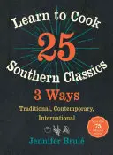 Apprenez à cuisiner 25 classiques du Sud en 3 façons : Traditionnel, contemporain, international - Learn to Cook 25 Southern Classics 3 Ways: Traditional, Contemporary, International