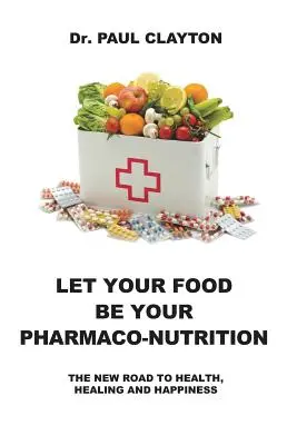 Que votre alimentation soit votre pharmaco-nutrition : La nouvelle voie vers la santé, la guérison et le bonheur. - Let Your Food Be Your Pharmaco-Nutrition: The New Road to Health, Healing and Happiness.