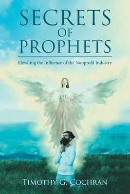 Secrets de prophètes : Élever l'influence de l'industrie à but non lucratif - Secrets Of Prophets: Elevating the Infuence of the Nonprofit Industry