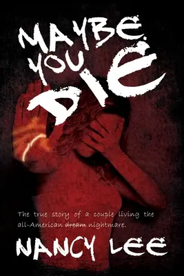 Maybe You Die : The True Story of a Couple Living the All-American Nightmare (Peut-être que vous mourrez : l'histoire vraie d'un couple vivant le cauchemar américain) - Maybe You Die: The True Story of a Couple Living the All-American Nightmare