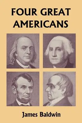 Quatre grands Américains : Washington, Franklin, Webster et Lincoln (Yesterday's Classics) - Four Great Americans: Washington, Franklin, Webster, and Lincoln (Yesterday's Classics)