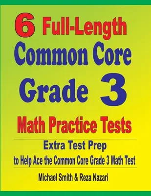 6 tests pratiques complets de mathématiques pour la 3e année du Common Core : Préparation supplémentaire au test pour aider à réussir le test de mathématiques de 3e année du tronc commun - 6 Full-Length Common Core Grade 3 Math Practice Tests: Extra Test Prep to Help Ace the Common Core Grade 3 Math Test