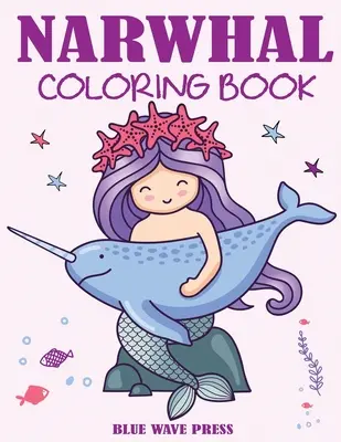 Livre de coloriage Narval : Livre de coloriage de la licorne de mer pour les enfants - Narwhal Coloring Book: Cute Sea Unicorn Coloring Book for Kids