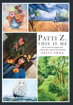 Patti Z. This is Me : Un livre d'art pour réveiller et améliorer la vie créative naturellement - Patti Z. This is Me.: An art book to awaken and enhance the creative life naturally