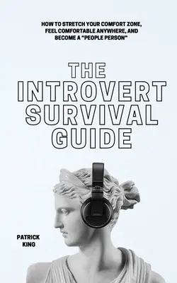 Le guide de survie des introvertis : Comment élargir votre zone de confort, vous sentir à l'aise n'importe où et devenir une personne sociable. - The Introvert Survival Guide: How to Stretch your Comfort Zone, Feel Comfortable Anywhere, and Become a People Person