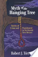 Le mythe de l'arbre pendu : Histoires de crimes et de châtiments dans le Nouveau Mexique territorial - Myth of the Hanging Tree: Stories of Crime and Punishment in Territorial New Mexico