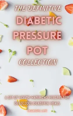 The Definitive Diabetic Pressure Pot Collection : Un ensemble de recettes alléchantes pour de délicieux repas diabétiques - The Definitive Diabetic Pressure Pot Collection: A Set of Mouth-Watering Recipes for Delicious Diabetic Meals