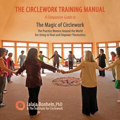 Le manuel de formation au travail en cercle : Un guide d'accompagnement pour La magie du travail en cercle : La pratique que les femmes du monde entier utilisent pour se guérir et s'autonomiser - The Circlework Training Manual: A Companion Guide to The Magic of Circlework: The Practice Women Around the World are Using to Heal and Empower Themse