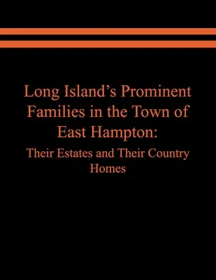 Familles éminentes de Long Island dans la ville d'East Hampton : Leurs domaines et leurs maisons de campagne - Long Island's Prominent Families in the Town of East Hampton: Their Estates and Their Country Homes