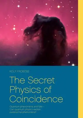 La physique secrète de la coïncidence : Phénomènes quantiques et destin - La physique quantique peut-elle expliquer les phénomènes paranormaux ? - The Secret Physics of Coincidence: Quantum phenomena and fate - Can quantum physics explain paranormal phenomena?