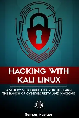 Le piratage informatique avec Kali Linux : Un guide pas à pas pour apprendre les bases de la cybersécurité et du piratage informatique - Hacking with Kali Linux: A Step by Step Guide for you to Learn the Basics of CyberSecurity and Hacking