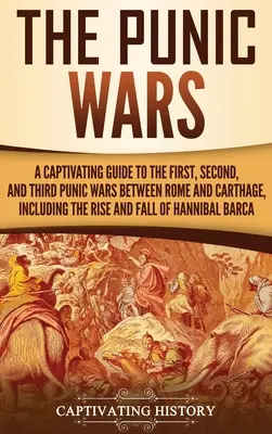 Les guerres puniques : un guide captivant sur les première, deuxième et troisième guerres puniques entre Rome et Carthage, y compris la montée et la chute. - The Punic Wars: A Captivating Guide to the First, Second, and Third Punic Wars Between Rome and Carthage, Including the Rise and Fall