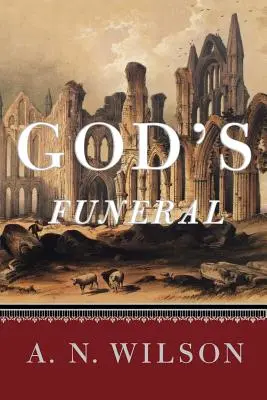 Les funérailles de Dieu : Une biographie de la foi et du doute dans la civilisation occidentale - God's Funeral: A Biography of Faith and Doubt in Western Civilization