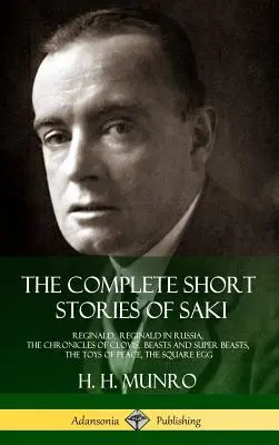 Les nouvelles complètes de Saki : Réginald, Réginald en Russie, Les chroniques de Clovis, Bêtes et super-bêtes, Les jouets de la paix, L'œuf carré - The Complete Short Stories of Saki: Reginald, Reginald in Russia, The Chronicles of Clovis, Beasts and Super Beasts, The Toys of Peace, The Square Egg