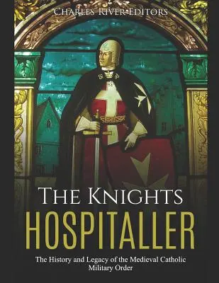 Les Chevaliers Hospitaliers : L'histoire et l'héritage de l'ordre militaire catholique médiéval - The Knights Hospitaller: The History and Legacy of the Medieval Catholic Military Order