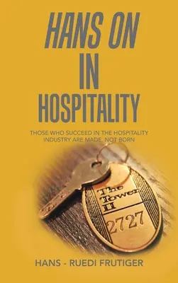 Hans on in Hospitality : Ceux qui réussissent dans le secteur de l'hôtellerie et de la restauration sont faits, pas nés - Hans on in Hospitality: Those Who Succeed in the Hospitality Industry Are Made, Not Born