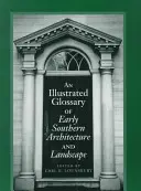 Glossaire illustré de l'architecture et du paysage du Sud ancien - An Illustrated Glossary of Early Southern Architecture and Landscape