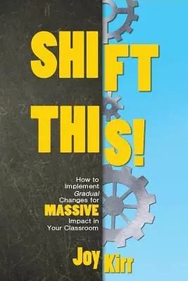 Shift This ! Comment mettre en œuvre des changements graduels pour un impact MASSIF dans votre classe - Shift This!: How to Implement Gradual Changes for MASSIVE Impact in Your Classroom