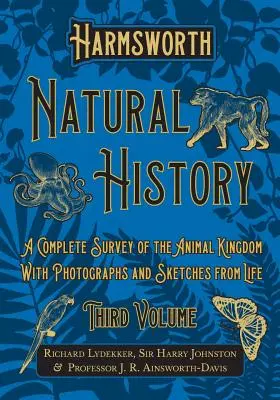 Harmsworth Natural History - A Complete Survey of the Animal Kingdom - With Photographs and Sketches from Life - Third Volume (Histoire naturelle de Harmsworth - Une étude complète du règne animal - Avec des photographies et des croquis d'après nature) - Harmsworth Natural History - A Complete Survey of the Animal Kingdom - With Photographs and Sketches from Life - Third Volume