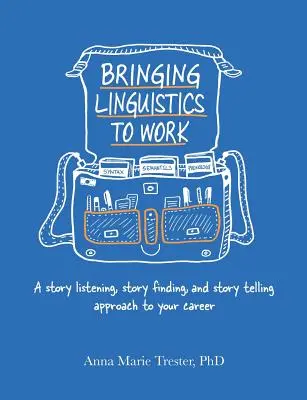 Apporter la linguistique au travail : Une approche de l'écoute, de la recherche et de la narration d'histoires pour votre carrière - Bringing Linguistics to Work: A Story Listening, Story Finding, and Story Telling Approach to Your Career