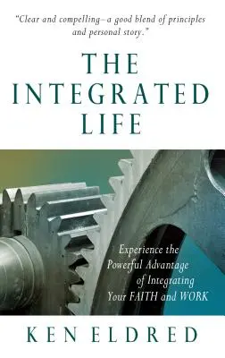 La vie intégrée : Découvrez le puissant avantage de l'intégration de votre foi et de votre travail - The Integrated Life: Experience the Powerful Advantage of Integrating Your Faith and Work