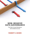 Gouvernance des données non invasive : La voie de la moindre résistance et du plus grand succès - Non-Invasive Data Governance: The Path of Least Resistance and Greatest Success