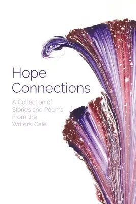 Hope Connections : Un recueil d'histoires et de poèmes du Café des écrivains - Hope Connections: A Collection of Stories and Poems From the Writers' Caf