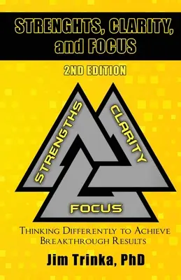 Forces, clarté et concentration 2e édition : Penser différemment pour obtenir des résultats exceptionnels - Strengths, Clarity, and Focus 2nd Edition: Thinking Differently to Achieve Breakthrough Results