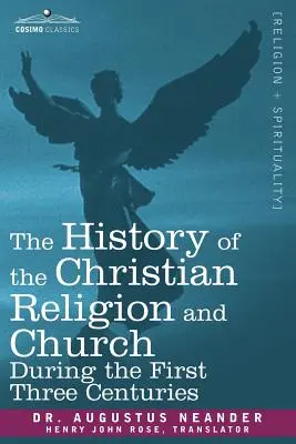 Histoire de la religion et de l'église chrétiennes au cours des trois premiers siècles - The History of the Christian Religion and Church During the First Three Centuries