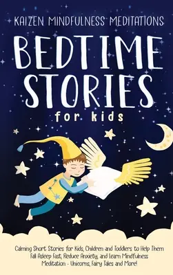 Histoires à dormir debout pour les enfants : Des histoires courtes et apaisantes pour les enfants et les jeunes enfants pour les aider à s'endormir rapidement, à réduire l'anxiété et à apprendre à faire attention. - Bedtime Stories for Kids: Calming Short Stories for Kids, Children and Toddlers to Help Them Fall Asleep Fast, Reduce Anxiety, and Learn Mindful