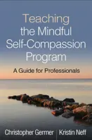 Enseigner le programme d'autocompassion en pleine conscience : Un guide pour les professionnels - Teaching the Mindful Self-Compassion Program: A Guide for Professionals