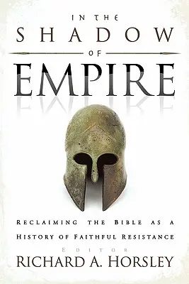 À l'ombre de l'empire : Récupérer la Bible comme une histoire de résistance fidèle - In the Shadow of Empire: Reclaiming the Bible as a History of Faithful Resistance