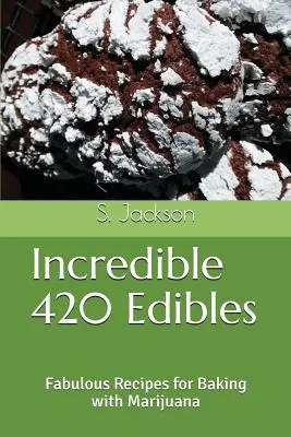 Incredible 420 Edibles : De fabuleuses recettes pour cuisiner avec de la marijuana - Incredible 420 Edibles: Fabulous Recipes for Baking with Marijuana