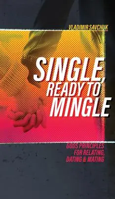 Célibataire et prêt à se marier : Les principes de Dieu pour les relations, les rencontres et les mariages - Single, Ready to Mingle: Gods principles for relating, dating & mating