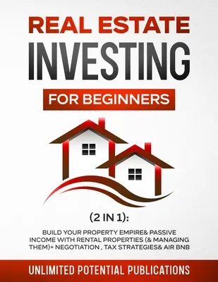 L'investissement immobilier pour les débutants (2 en 1) : Construisez votre empire immobilier et vos revenus passifs avec des propriétés locatives (et leur gestion) + Négociation, Fiscalité - Real Estate Investing for Beginners (2 in 1): Build Your Property Empire & Passive Income With Rental Properties (& Managing Them) + Negotiation, Tax