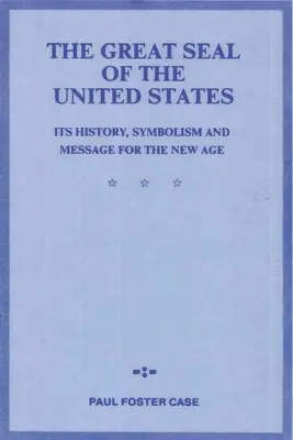 Le Grand Sceau des États-Unis : Son histoire, son symbolisme et son message pour le nouvel âge - The Great Seal of the United States: Its History, Symbolism and Message for the New Age