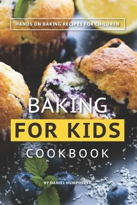 Livre de recettes de pâtisserie pour enfants : Recettes de pâtisserie pour enfants - Baking for Kids Cookbook: Hands on Baking Recipes for Children