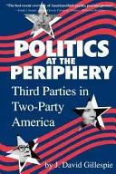 La politique à la périphérie : Les tiers partis dans une Amérique bipartite - Politics at the Periphery: Third Parties in Two-Party America