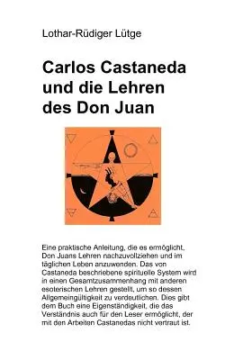 Carlos Castaneda et les enseignements de Don Juan : Un guide pratique qui permet d'assimiler les enseignements de Don Juan et de les appliquer dans la vie quotidienne. - Carlos Castaneda und die Lehren des Don Juan: Eine praktische Anleitung, die es ermglicht, Don Juans Lehren nachzuvollziehen und im tglichen Leben i
