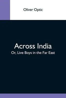 A travers l'Inde ; ou, des garçons vivants en Extrême-Orient - Across India; Or, Live Boys In The Far East