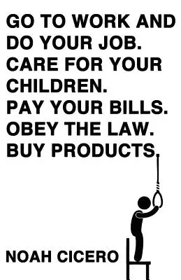 Allez au travail et faites votre travail. Occupez-vous de vos enfants. Payez vos factures. Obéir à la loi. Acheter des produits. - Go to Work and Do Your Job. Care for Your Children. Pay Your Bills. Obey the Law. Buy Products.