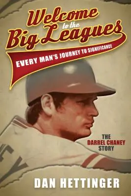 Bienvenue dans la cour des grands : Le voyage de chaque homme vers l'importance : L'histoire de Darrel Chaney - Welcome to the Big Leagues: Every Man's Journey to Significance: The Darrel Chaney Story
